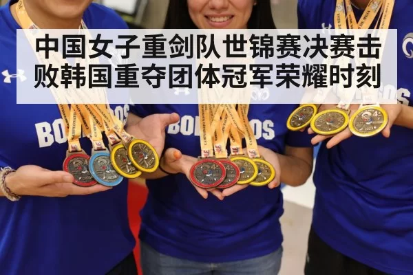 中国女子重剑队世锦赛决赛击败韩国重夺团体冠军荣耀时刻