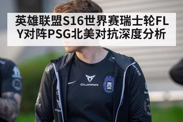 英雄联盟S16世界赛瑞士轮FLY对阵PSG北美对抗深度分析